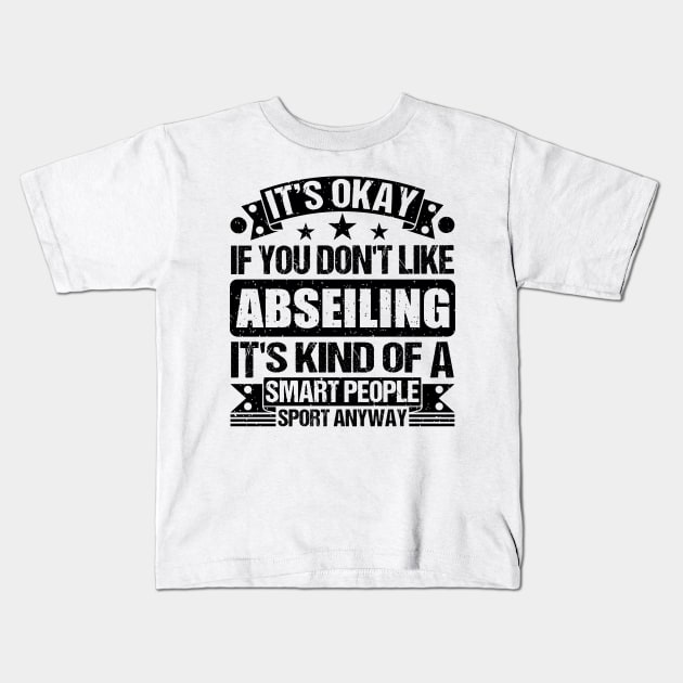 Abseiling Lover It's Okay If You Don't Like Abseiling It's Kind Of A Smart People Sports Anyway Kids T-Shirt by Benzii-shop 